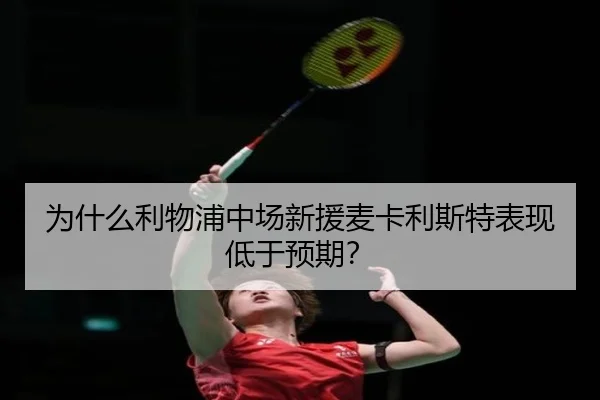 为什么利物浦中场新援麦卡利斯特表现低于预期？