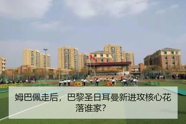 姆巴佩走后，巴黎圣日耳曼新进攻核心花落谁家？